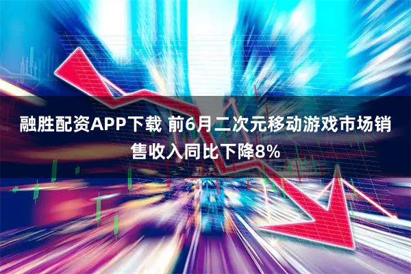 融胜配资APP下载 前6月二次元移动游戏市场销售收入同比下降8%